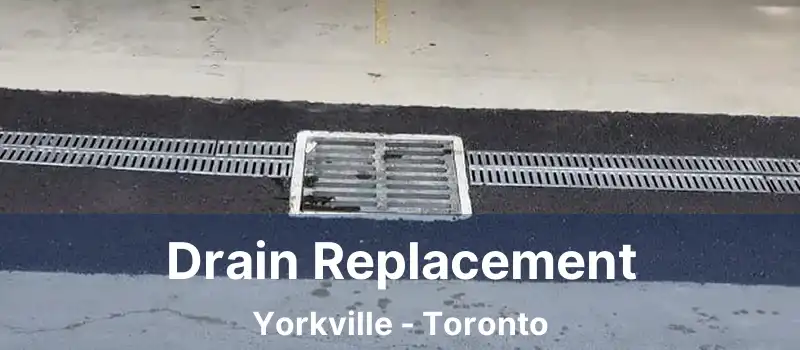  Drain Replacement Yorkville - Toronto