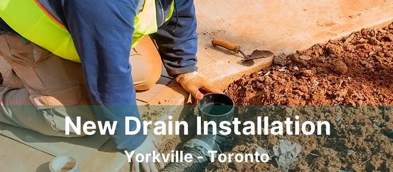  New Drain Installation Yorkville - Toronto